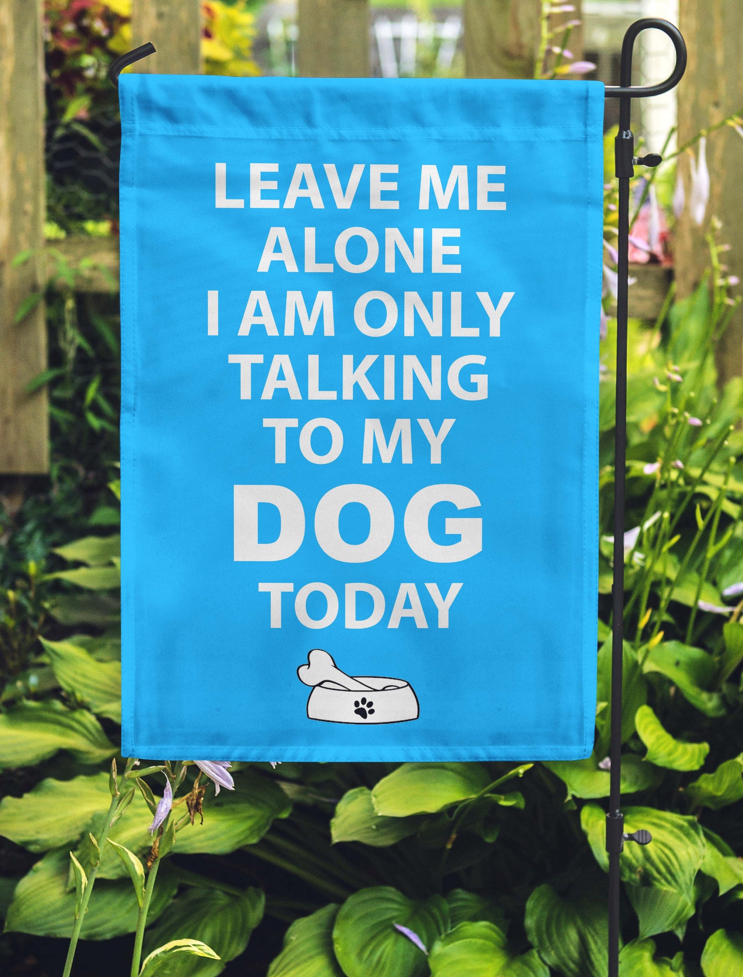 Leave Me Alone I'm Only Talking To My Dog Today Garden Flags - Jill 'n Jacks