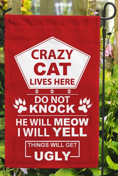 Crazy Cats Live Here..Things Will Get Ugly Garden Flags - Jill 'n Jacks