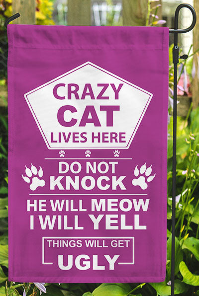 Crazy Cats Live Here..Things Will Get Ugly Garden Flags - Jill 'n Jacks
