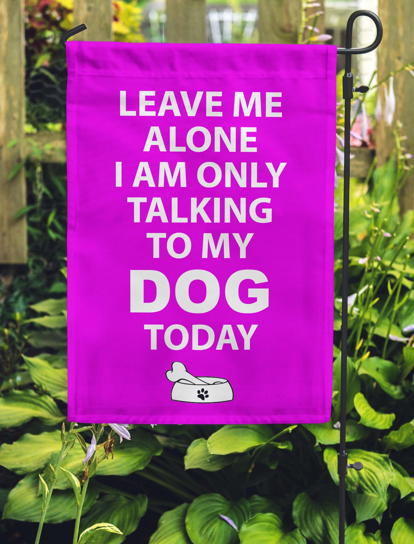 Leave Me Alone I'm Only Talking To My Dog Today Garden Flags - Jill 'n Jacks