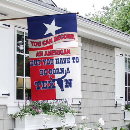You Can Become An American But You Have To Be Born A Texan Garden Flags - Jill 'n Jacks