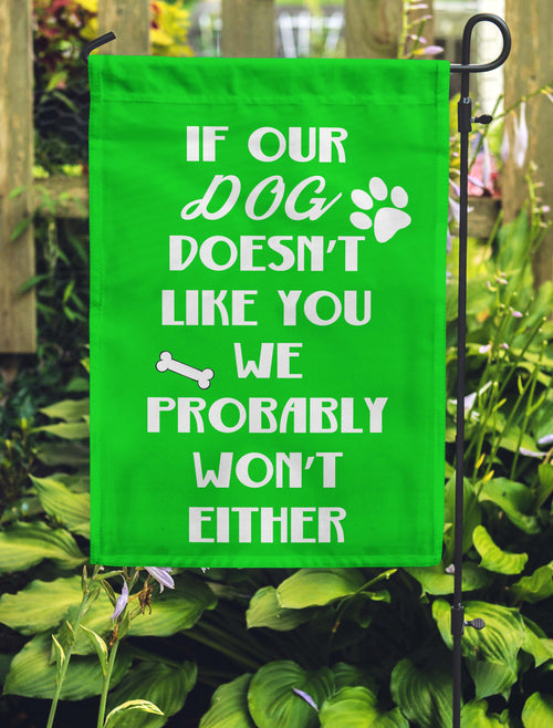 If Our Dog Doesn't Like You...We Probably Won't Either Garden Flags - Jill 'n Jacks